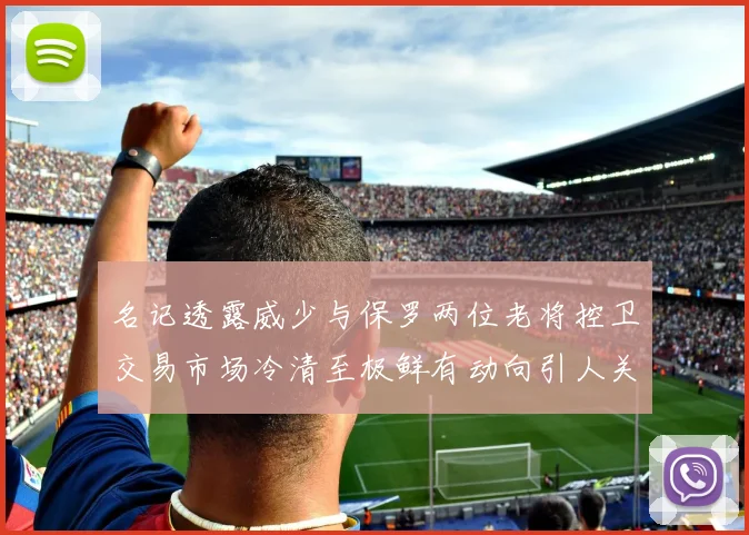 名记透露威少与保罗两位老将控卫交易市场冷清至极鲜有动向引人关注